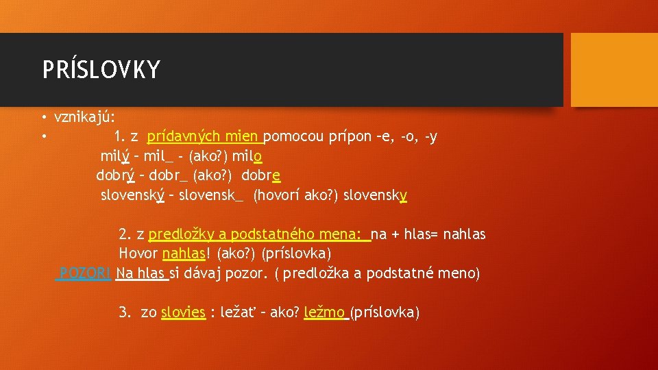 PRÍSLOVKY • vznikajú: • 1. z prídavných mien pomocou prípon –e, -o, -y milý