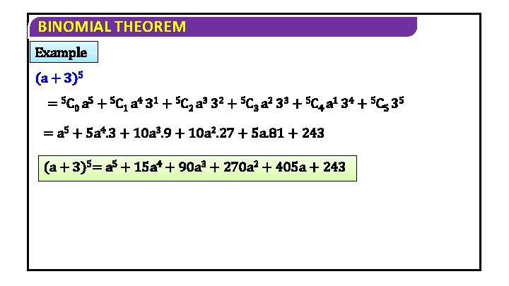 BINOMIAL THEOREM Example (a + 3)5 = 5 C 0 a 5 + 5