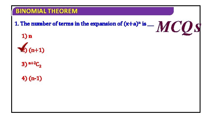 BINOMIAL THEOREM 1. The number of terms in the expansion of (x+a)n is ___