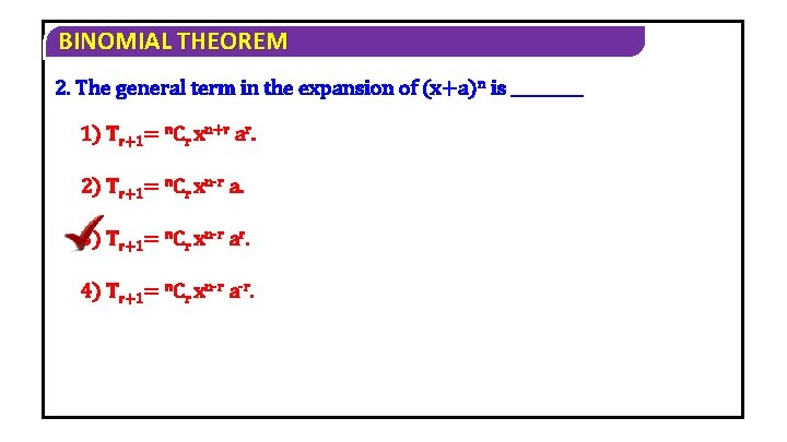 BINOMIAL THEOREM 2. The general term in the expansion of (x+a)n is _____ 1)