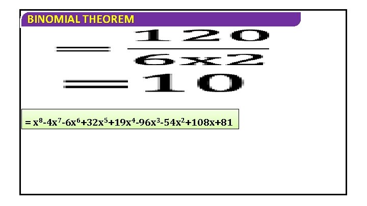 BINOMIAL THEOREM = x 8 -4 x 7 -6 x 6+32 x 5+19 x