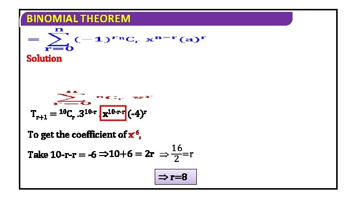 BINOMIAL THEOREM Solution Tr+1 = 10 Cr. 310 -r. x 10 -r-r (-4)r To
