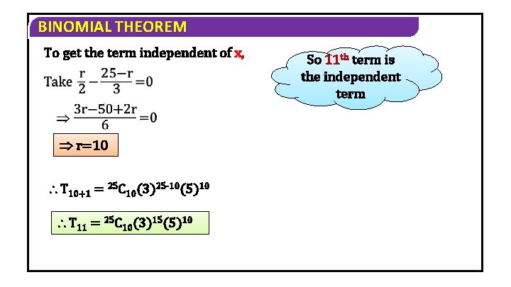 BINOMIAL THEOREM To get the term independent of x, r=10 T 10+1 = 25