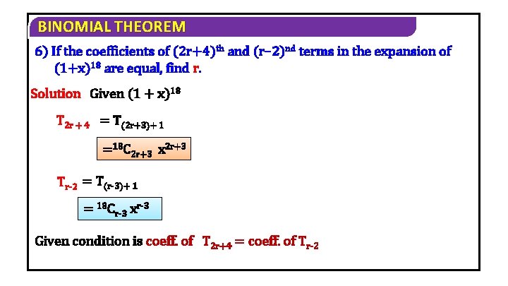 BINOMIAL THEOREM 6) If the coefficients of (2 r+4)th and (r– 2)nd terms in