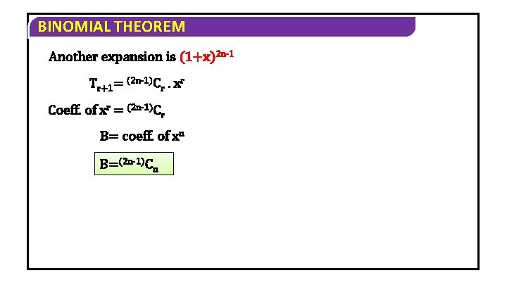 BINOMIAL THEOREM Another expansion is (1+x)2 n-1 Tr+1= (2 n-1)Cr. xr Coeff. of xr