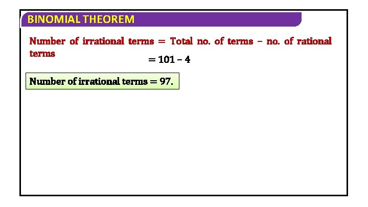 BINOMIAL THEOREM Number of irrational terms = Total no. of terms – no. of