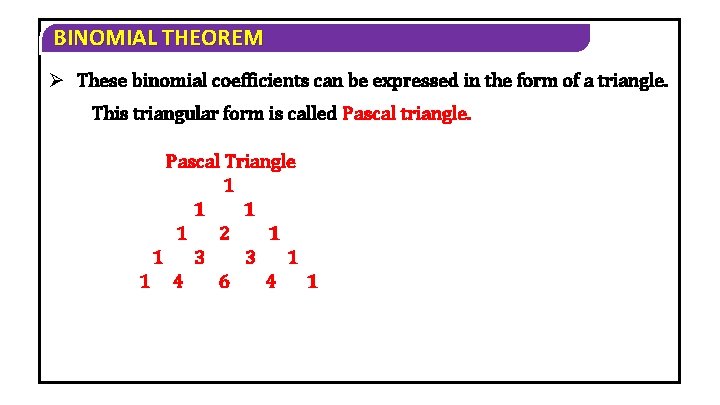 BINOMIAL THEOREM Ø These binomial coefficients can be expressed in the form of a