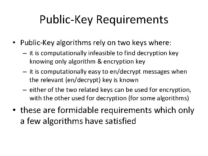 Public-Key Requirements • Public-Key algorithms rely on two keys where: – it is computationally