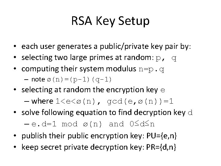 RSA Key Setup • each user generates a public/private key pair by: • selecting