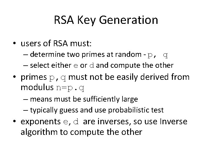 RSA Key Generation • users of RSA must: – determine two primes at random