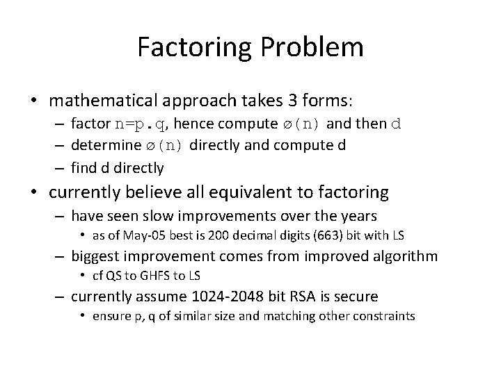 Factoring Problem • mathematical approach takes 3 forms: – factor n=p. q, hence compute