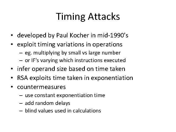 Timing Attacks • developed by Paul Kocher in mid-1990’s • exploit timing variations in