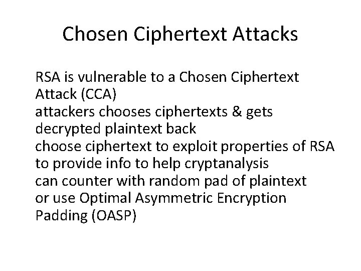 Chosen Ciphertext Attacks • RSA is vulnerable to a Chosen Ciphertext Attack (CCA) •