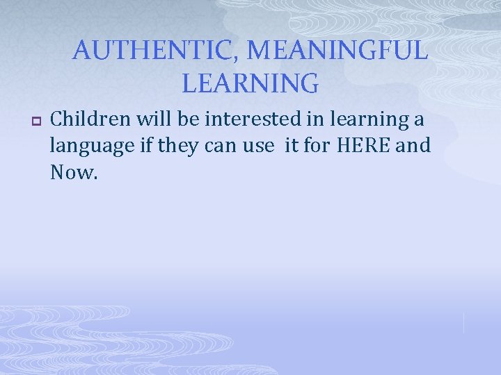 AUTHENTIC, MEANINGFUL LEARNING p Children will be interested in learning a language if they