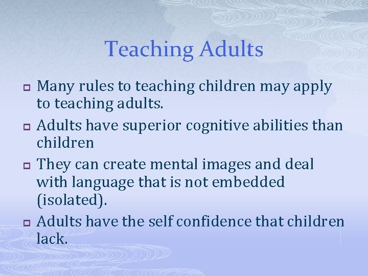 Teaching Adults p p Many rules to teaching children may apply to teaching adults.