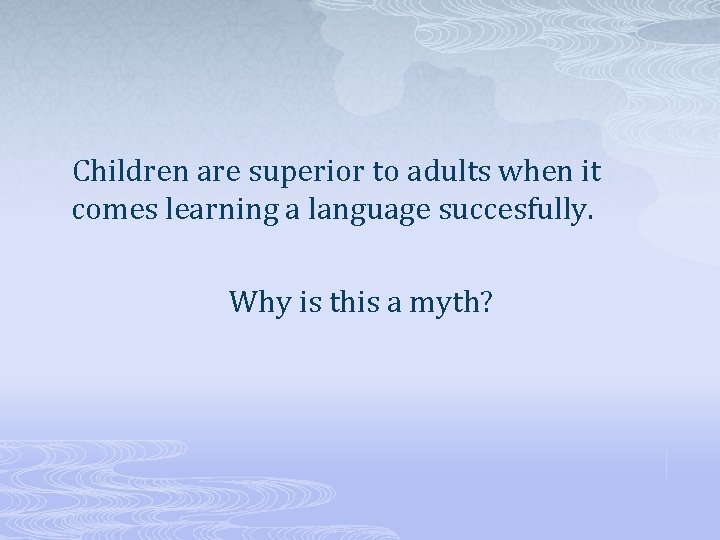 Children are superior to adults when it comes learning a language succesfully. Why is