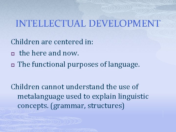 INTELLECTUAL DEVELOPMENT Children are centered in: p the here and now. p The functional