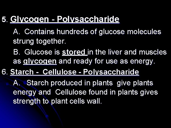 5. Glycogen - Polysaccharide A. Contains hundreds of glucose molecules strung together. B. Glucose