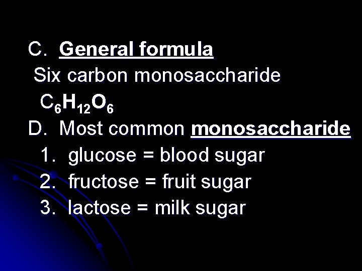 C. General formula Six carbon monosaccharide C 6 H 12 O 6 D. Most