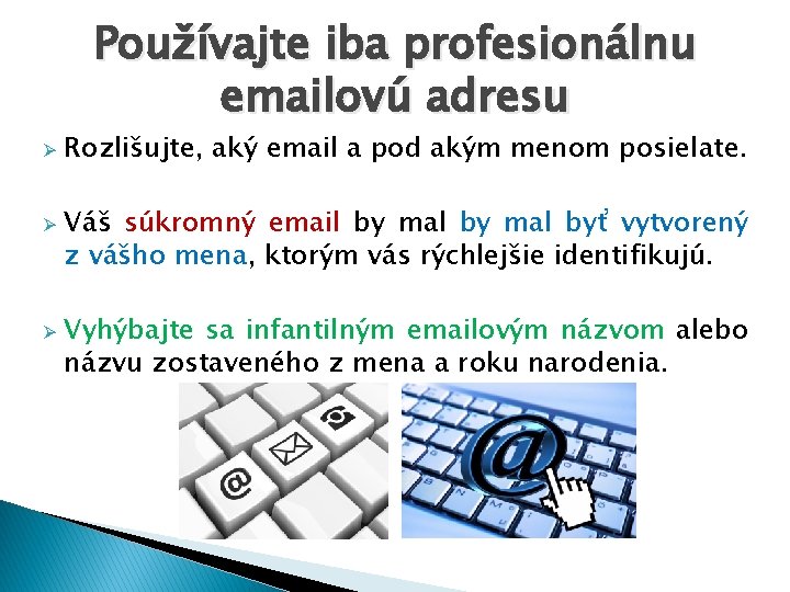 Používajte iba profesionálnu emailovú adresu Ø Ø Ø Rozlišujte, aký email a pod akým