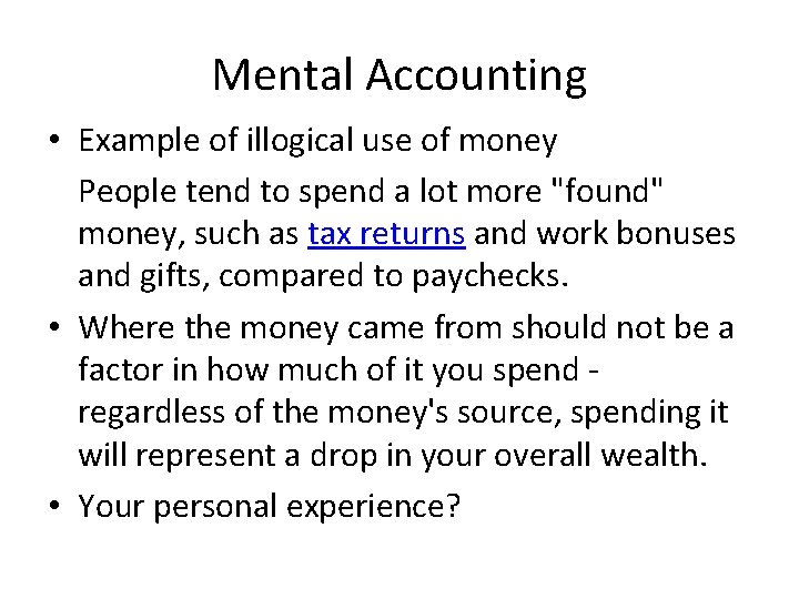 Mental Accounting • Example of illogical use of money People tend to spend a