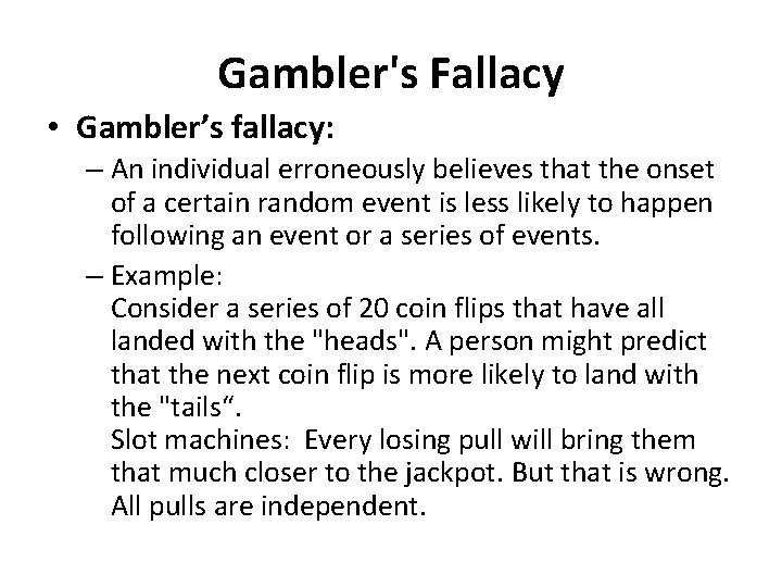 Gambler's Fallacy • Gambler’s fallacy: – An individual erroneously believes that the onset of