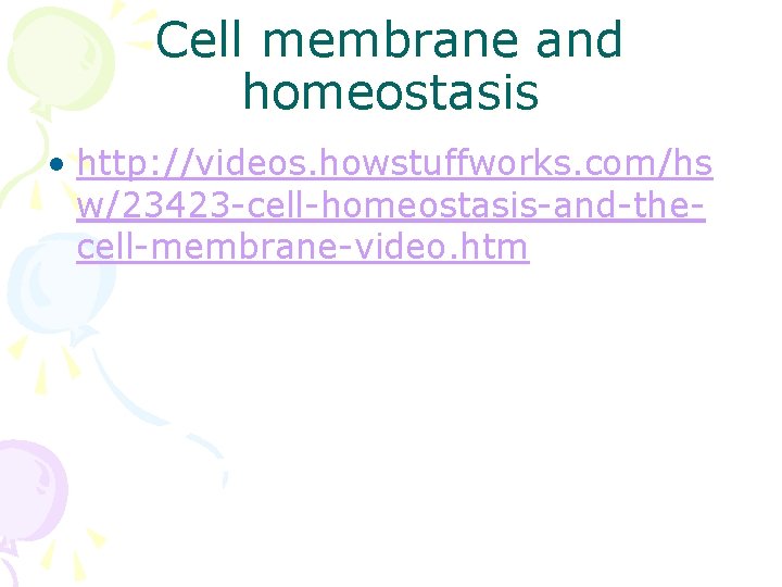 Cell membrane and homeostasis • http: //videos. howstuffworks. com/hs w/23423 -cell-homeostasis-and-thecell-membrane-video. htm 