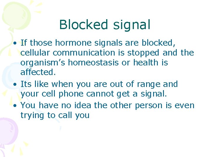 Blocked signal • If those hormone signals are blocked, cellular communication is stopped and