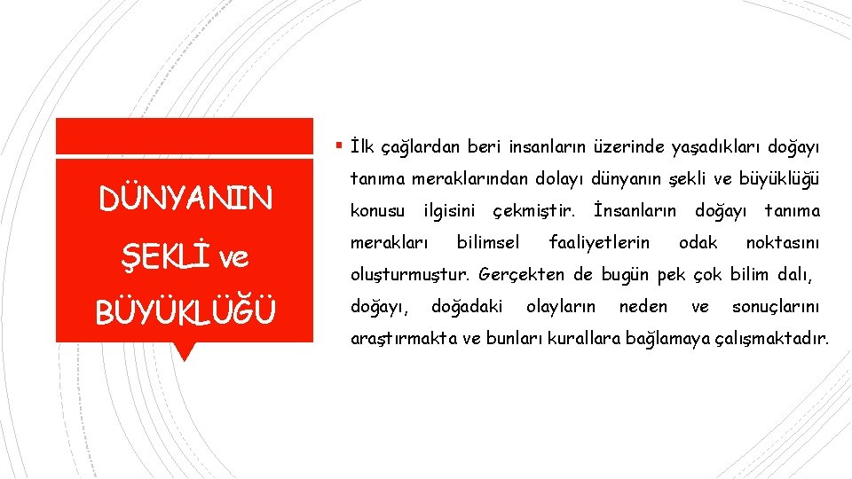  İlk çağlardan beri insanların üzerinde yaşadıkları doğayı DÜNYANIN ŞEKLİ ve BÜYÜKLÜĞÜ tanıma meraklarından