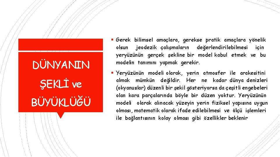  Gerek bilimsel amaçlara, gerekse pratik amaçlara yönelik DÜNYANIN ŞEKLİ ve BÜYÜKLÜĞÜ olsun jeodezik