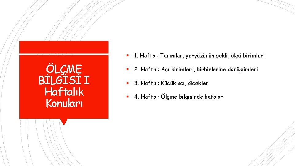  1. Hafta : Tanımlar, yeryüzünün şekli, ölçü birimleri ÖLÇME BİLGİSİ I Haftalık Konuları