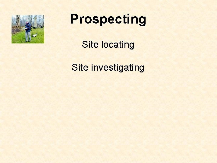 Prospecting Site locating Site investigating 