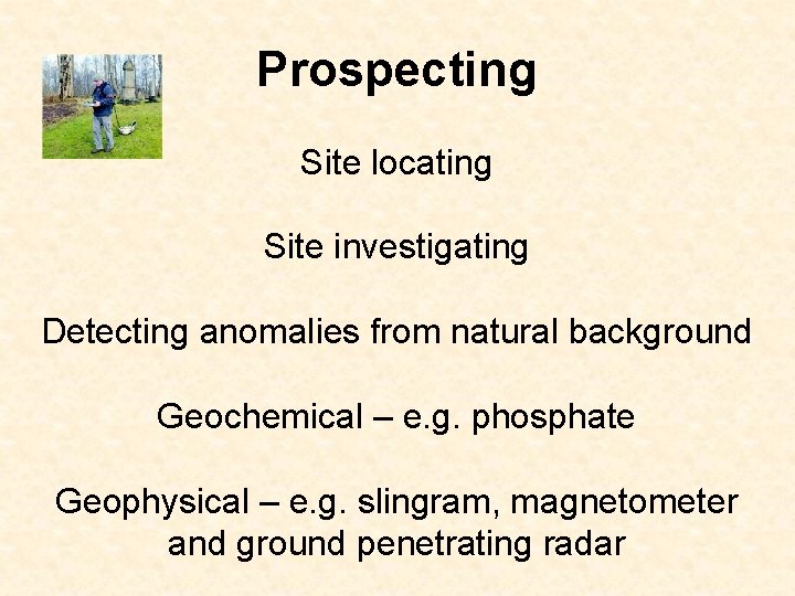 Prospecting Site locating Site investigating Detecting anomalies from natural background Geochemical – e. g.