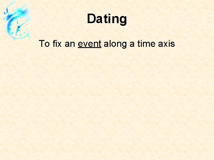 Dating To fix an event along a time axis 