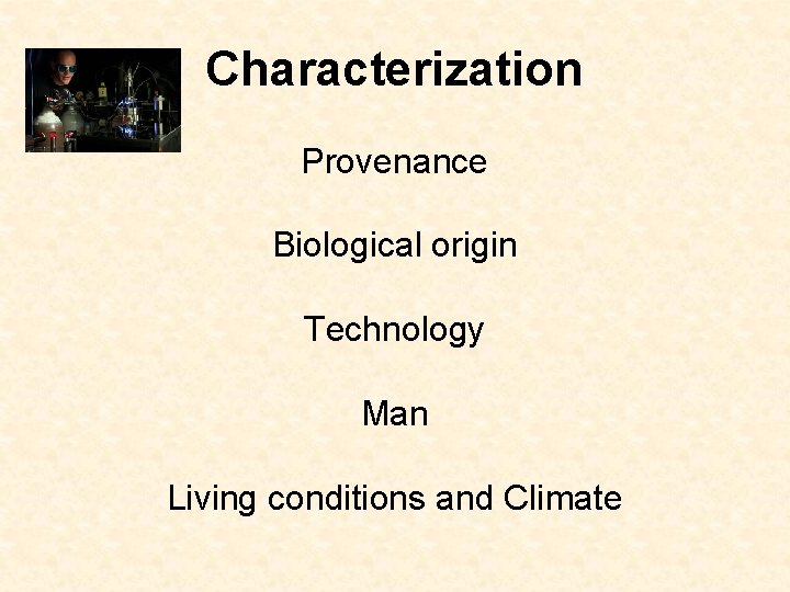 Characterization Provenance Biological origin Technology Man Living conditions and Climate 