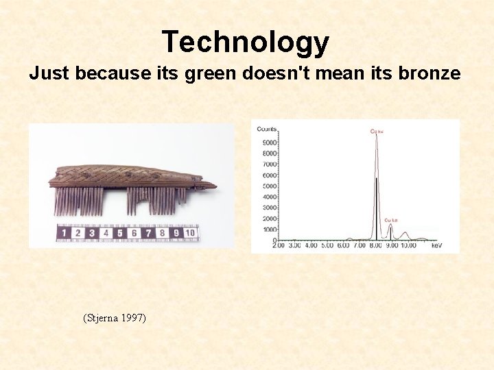 Technology Just because its green doesn't mean its bronze (Stjerna 1997) 