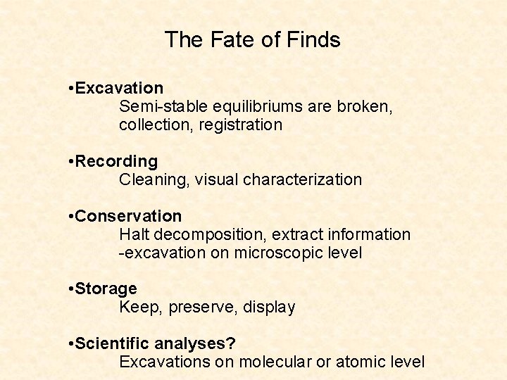 The Fate of Finds • Excavation Semi-stable equilibriums are broken, collection, registration • Recording