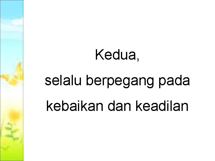 Kedua, selalu berpegang pada kebaikan dan keadilan 