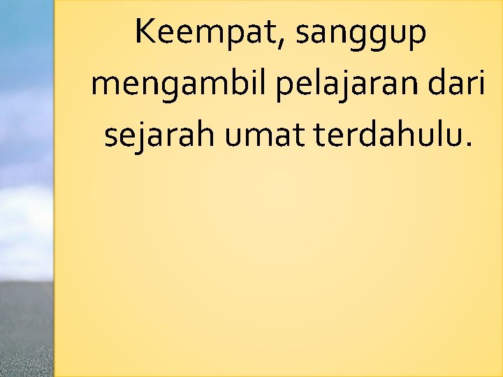 Keempat, sanggup mengambil pelajaran dari sejarah umat terdahulu. 