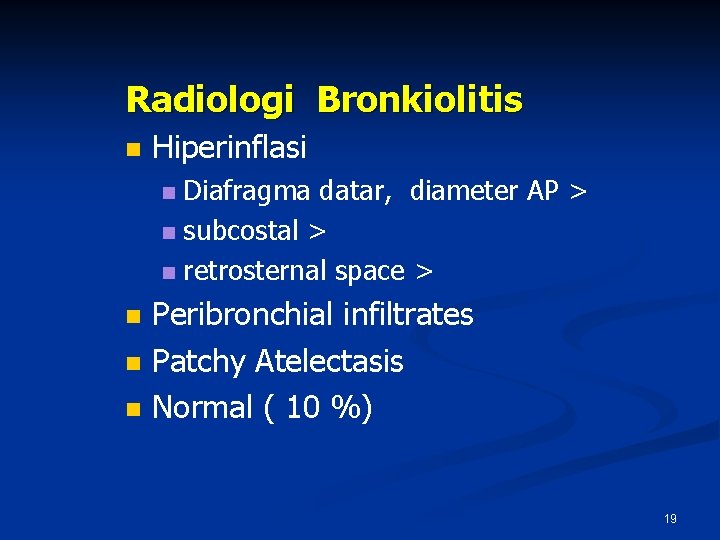 Radiologi Bronkiolitis n Hiperinflasi Diafragma datar, diameter AP > n subcostal > n retrosternal