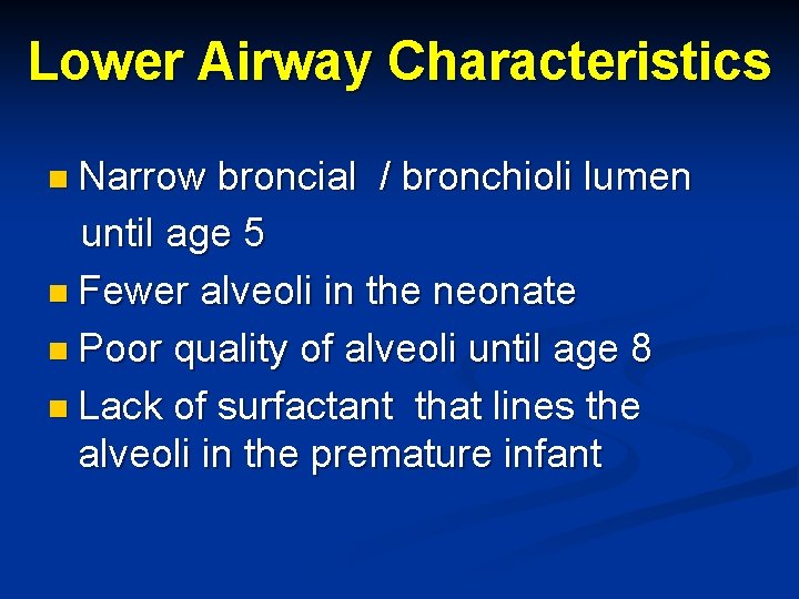 Lower Airway Characteristics n Narrow broncial / bronchioli lumen until age 5 n Fewer
