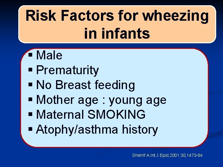 Risk Factors for wheezing in infants § Male § Prematurity § No Breast feeding