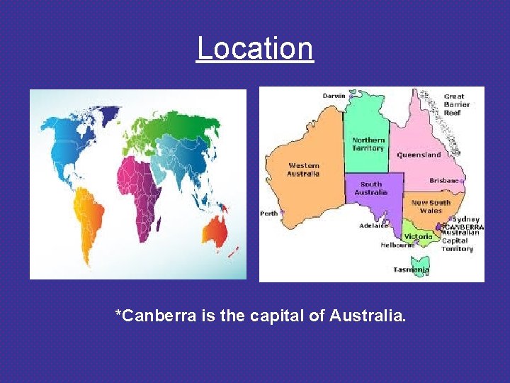 Location *Canberra is the capital of Australia. 