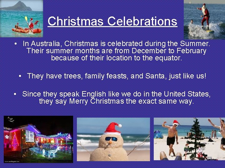 Christmas Celebrations • In Australia, Christmas is celebrated during the Summer. Their summer months