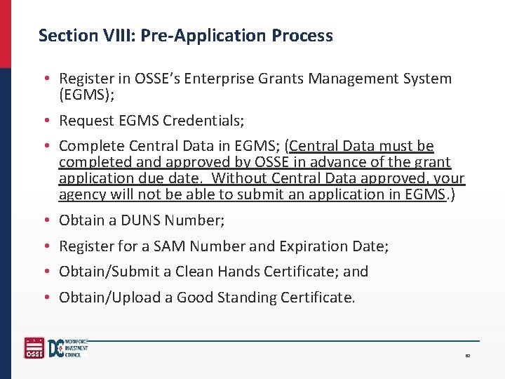 Section VIII: Pre-Application Process • Register in OSSE’s Enterprise Grants Management System (EGMS); •