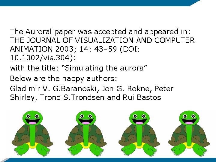 The Auroral paper was accepted and appeared in: THE JOURNAL OF VISUALIZATION AND COMPUTER