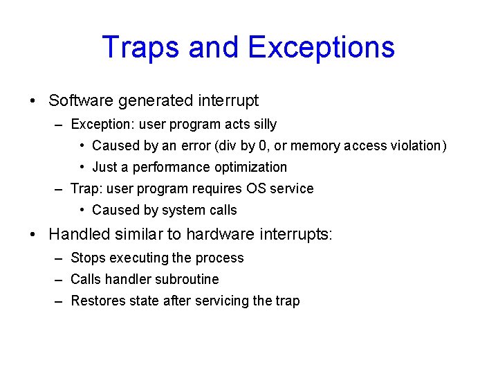 Traps and Exceptions • Software generated interrupt – Exception: user program acts silly •