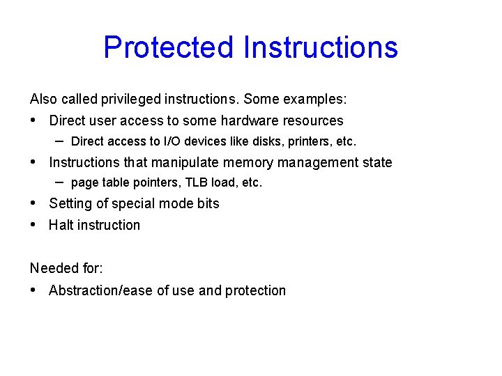 Protected Instructions Also called privileged instructions. Some examples: • Direct user access to some
