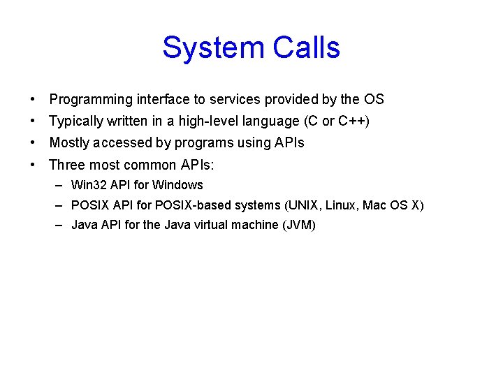System Calls • Programming interface to services provided by the OS • Typically written