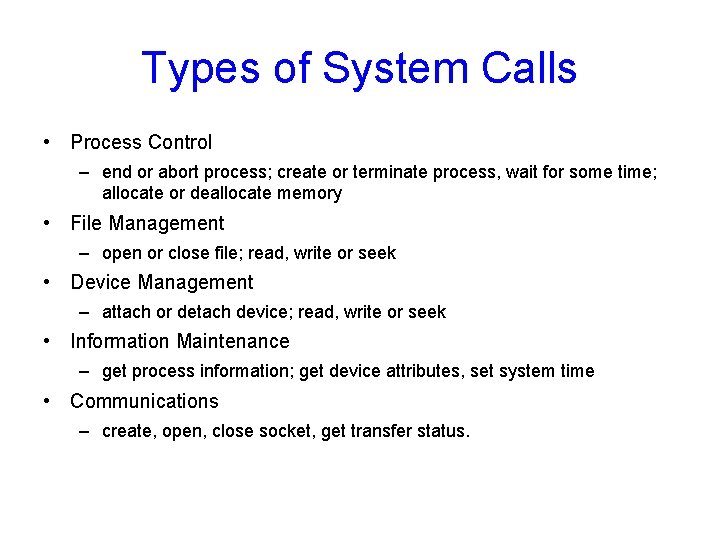 Types of System Calls • Process Control – end or abort process; create or